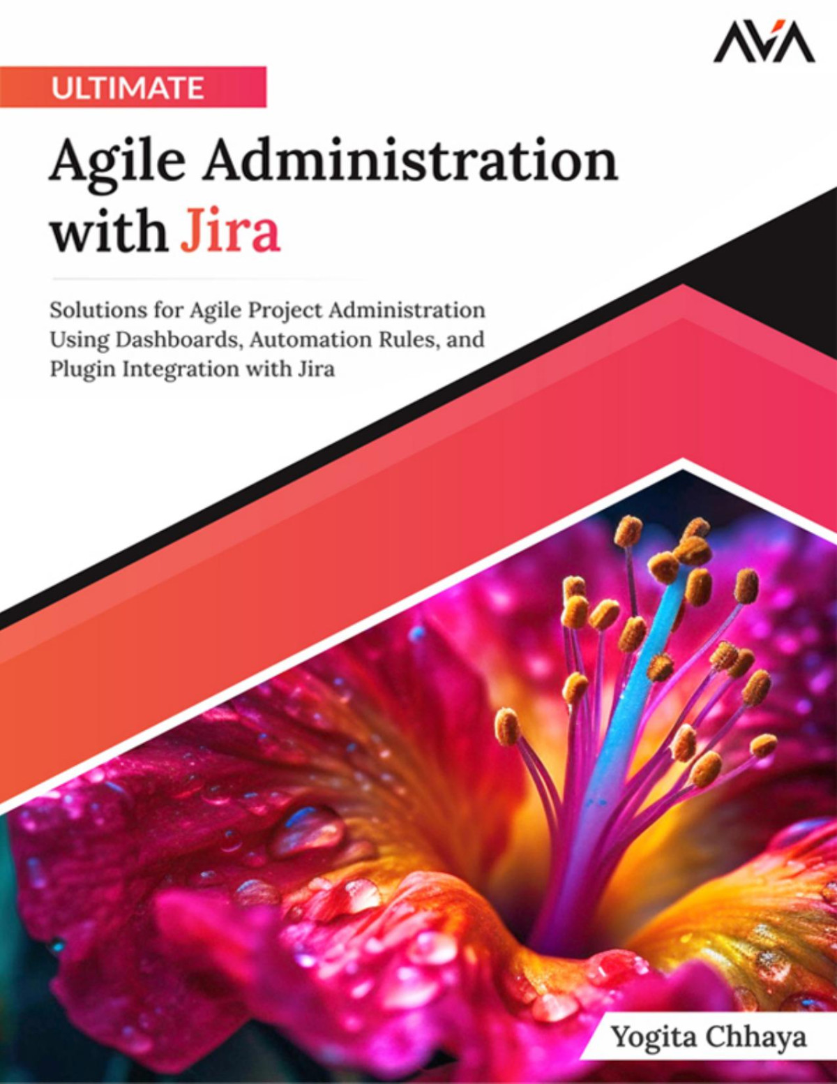 Ultimate Agile Administration With Jira Solutions For Agile Project Administration Using Dashboards Automation Rules And Plugin Integration With Jira Chhaya