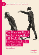 The Uncanny Rise Of Medical Hypnotism 18881914 Between Imagination And Suggestion Gordon Bates