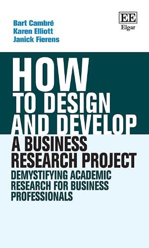 How To Design And Develop A Business Research Project Demystifying Academic Research For Business Professionals How To Guides Cambr