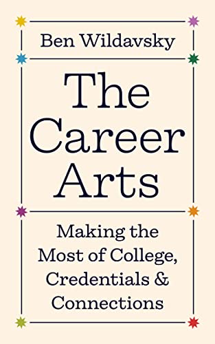The Career Arts Making The Most Of College Credentials And Connections Wildavsky