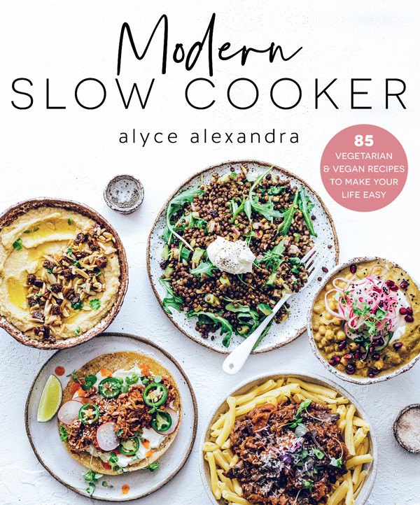 Modern Slow Cooker 85 Vegetarian Vegan Recipes To Make Your Life Easy Alyce Alexandra