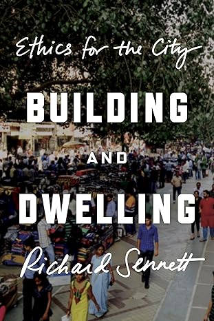 Building And Dwelling Ethics For The City Richard Sennett