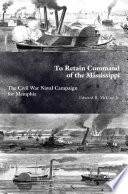 To Retain Command Of The Mississippi The Civil War Naval Campaign For Memphis First Edition Edward B Mccaul Jr