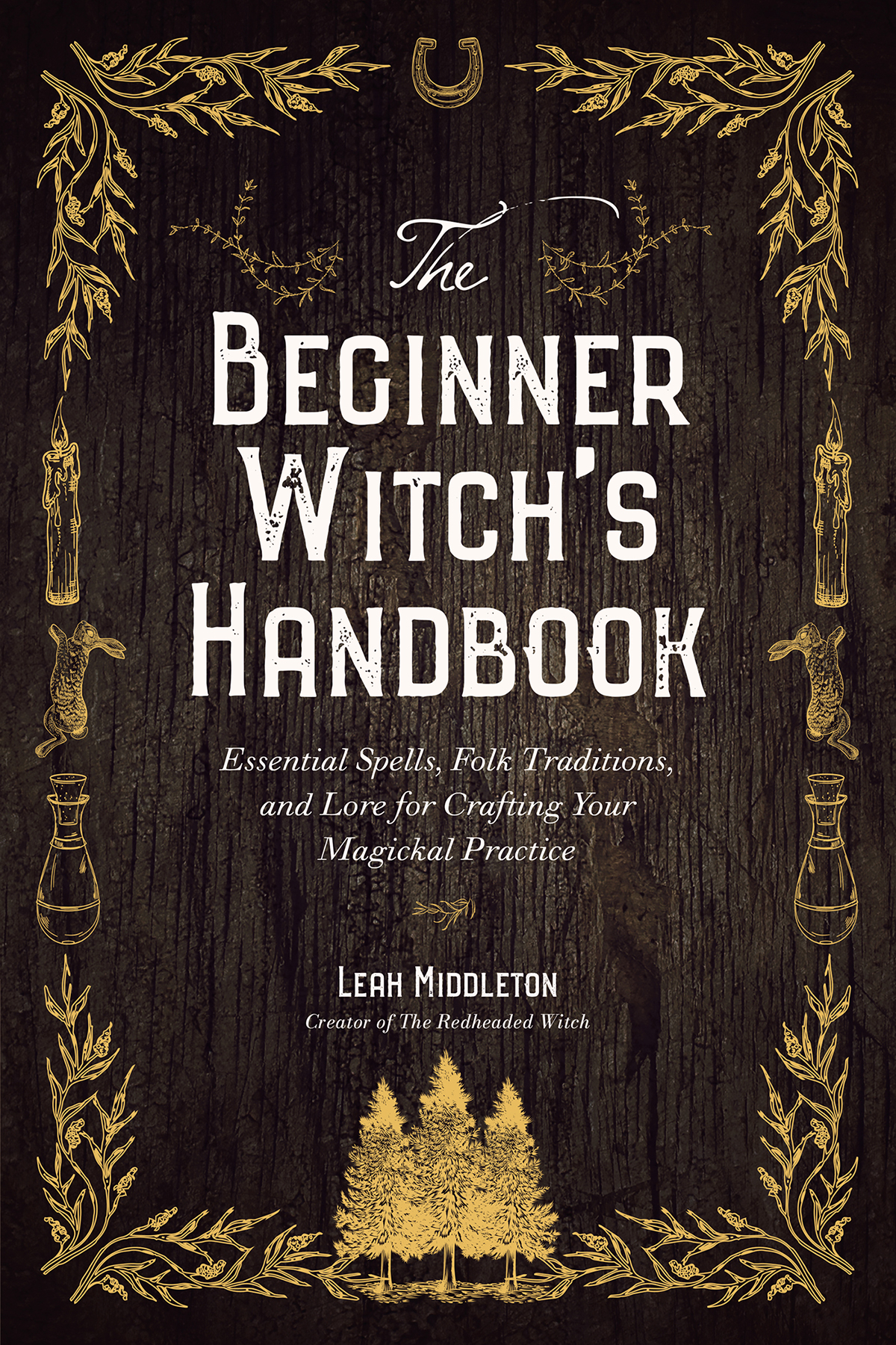 The Beginner Witchs Handbook Essential Spells Folk Traditions And Lore For Crafting Your Magickal Practice Leah Middleton