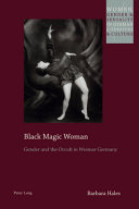 Black Magic Woman Gender And The Occult In Weimar Germany 1st Edition Barbara Hales