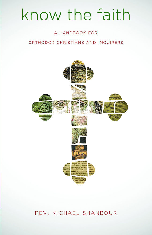 Know The Faith A Handbook For Orthodox Christians And Inquirers Michael Shanbour