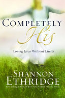 Completely His Loving Jesus Without Limits First Edition Ethridge