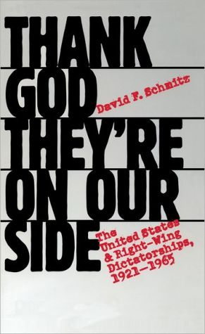 Thank God Theyre On Our Side The United States And Rightwing Dictatorships 19211965 2nd Edition Schmitz
