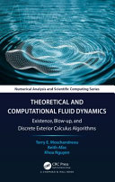 Theoretical And Computational Fluid Mechanics Existence Blowup And Discrete Exterior Calculus Algorithms Terry E Moschandreou