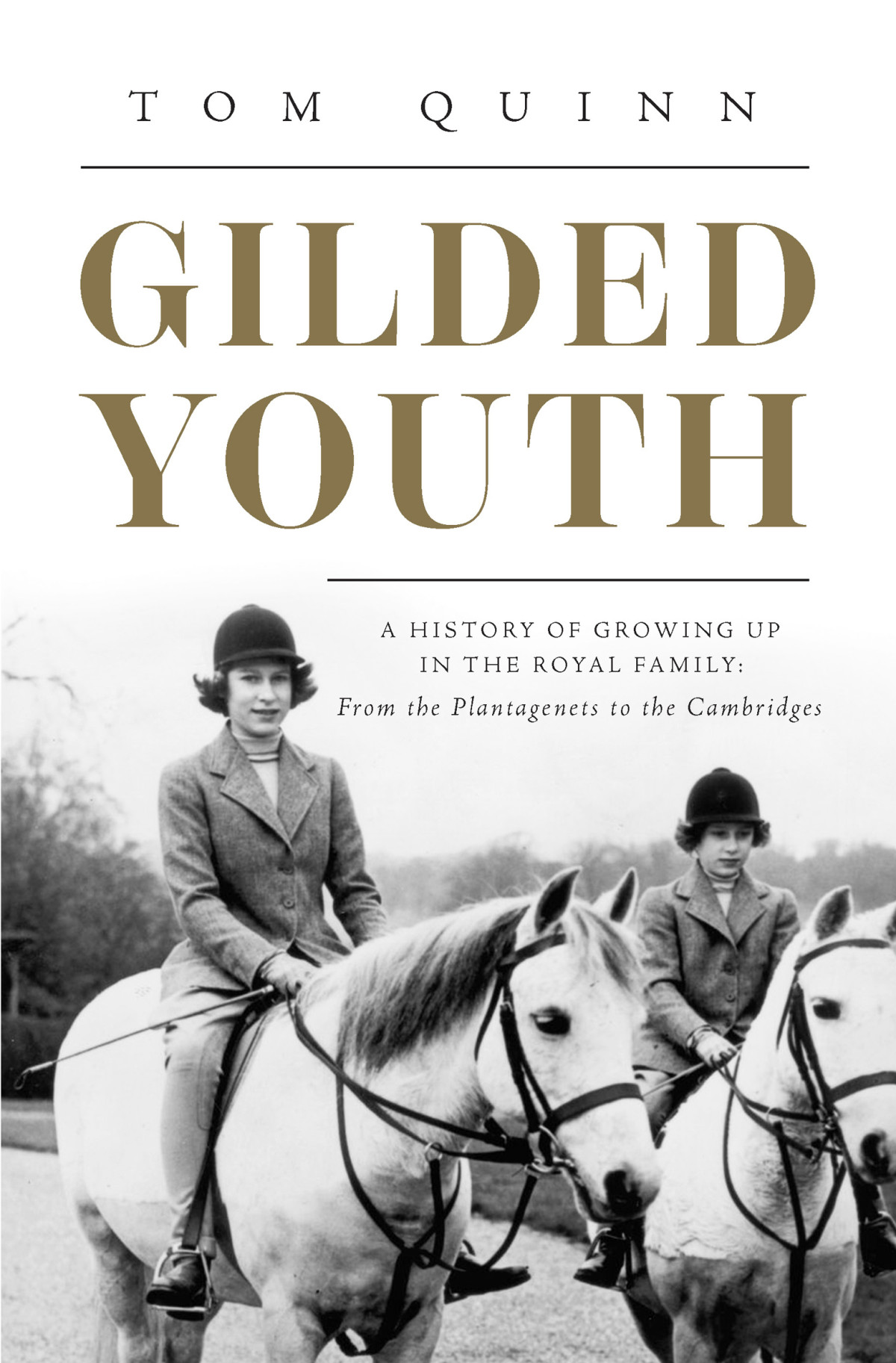 Gilded Youth A History Of Growing Up In The Royal Family From The Tudors To The Cambridges Tom Quinn