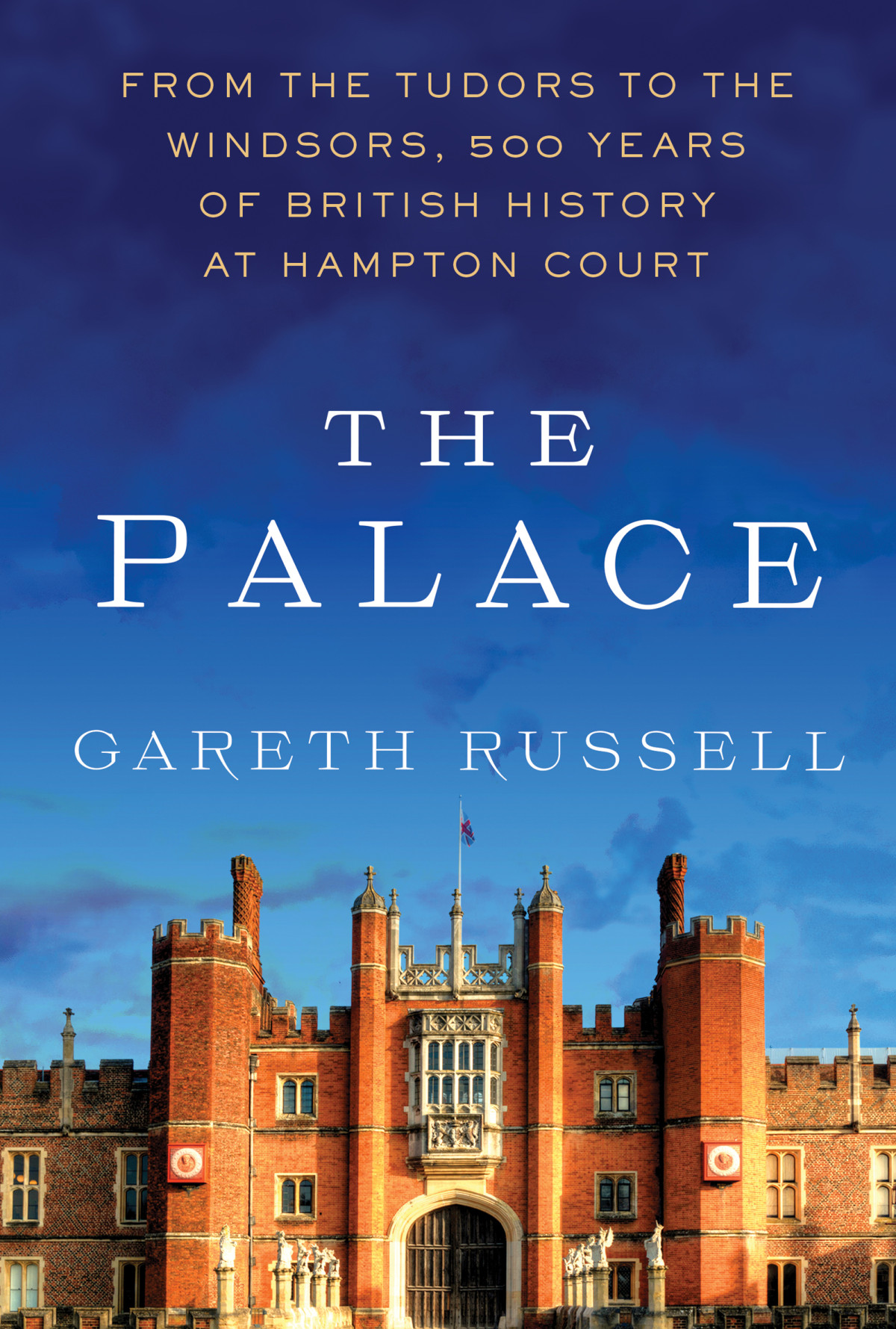 The Palace From The Tudors To The Windsors 500 Years Of British History At Hampton Court Gareth Russell