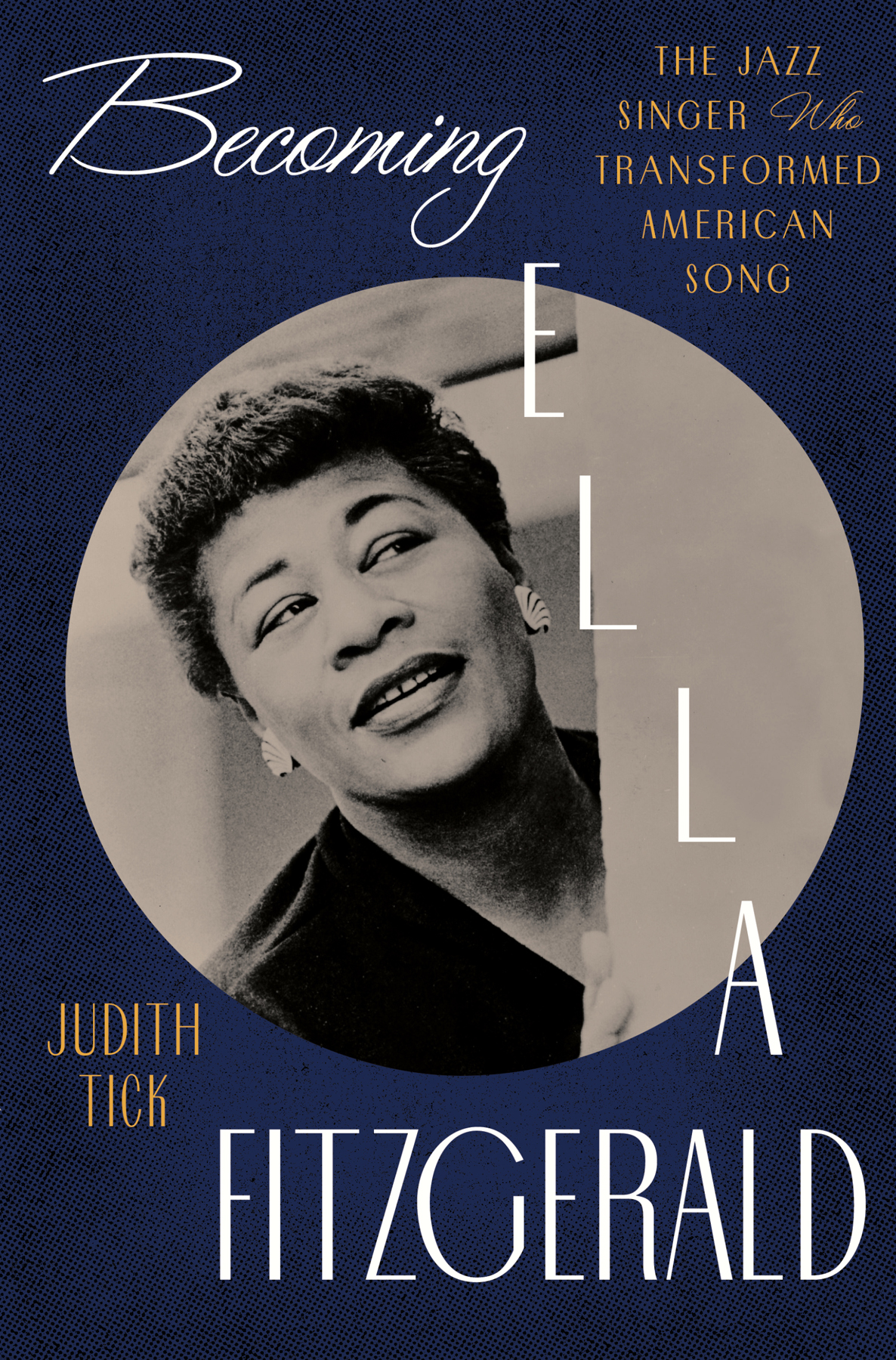 Becoming Ella Fitzgerald The Jazz Singer Who Transformed American Song Judith Tick