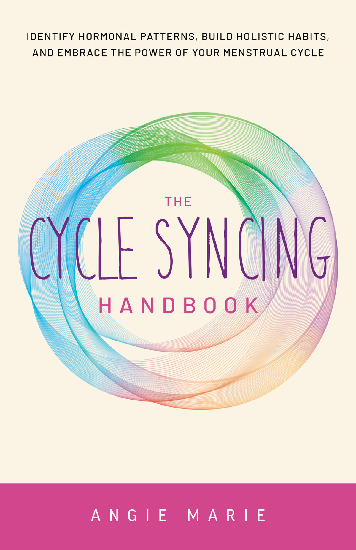 The Cycle Syncing Handbook Identify Hormonal Patterns Build Holistic Habits And Embrace The Power Of Your Menstrual Cycle Angie Marie