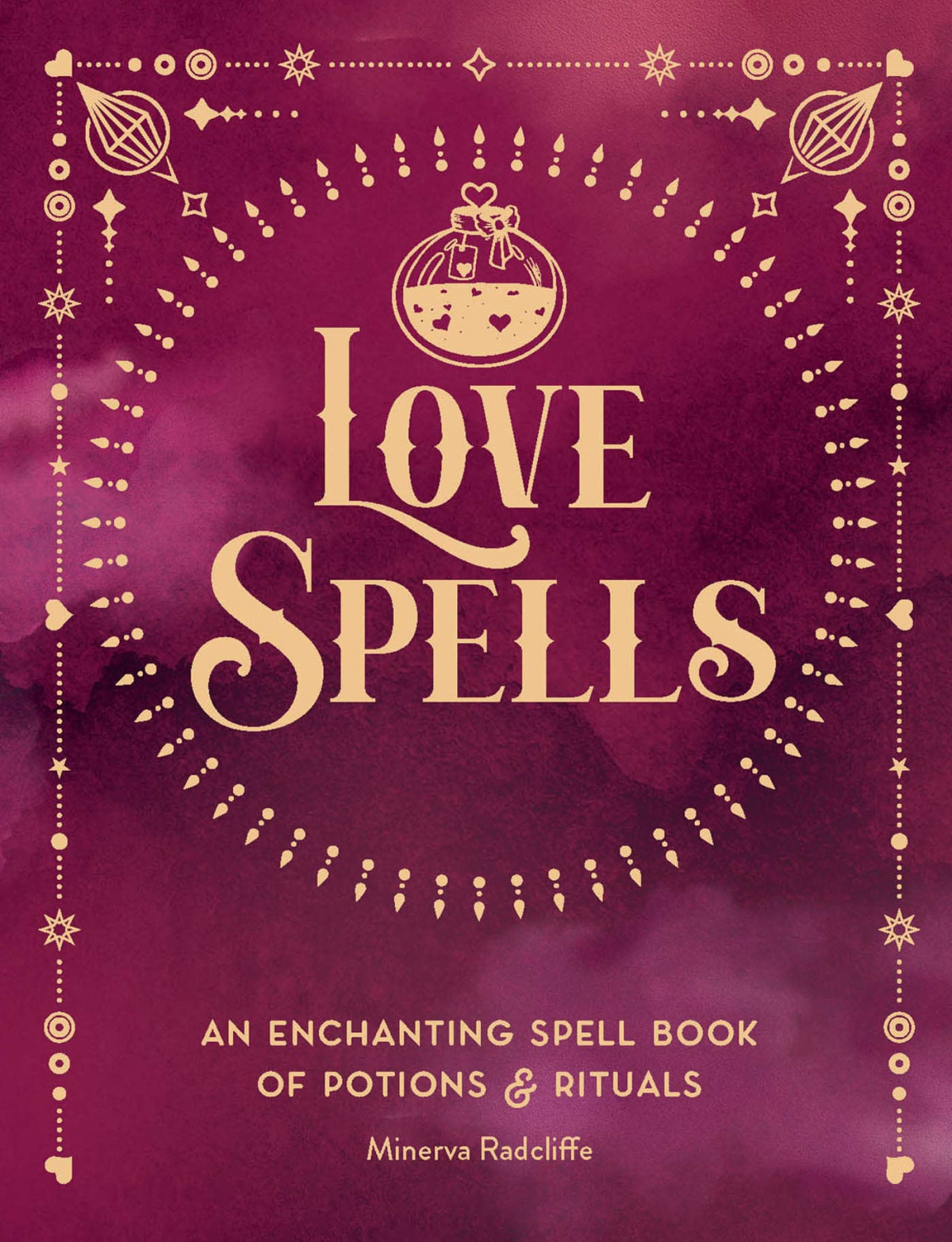 Love Spells An Enchanting Spell Book Of Potions Rituals Minerva Radcliffe