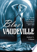 Blue Vaudeville Sex Morals And The Mass Marketing Of Amusement 18951915 Andrew L Erdman