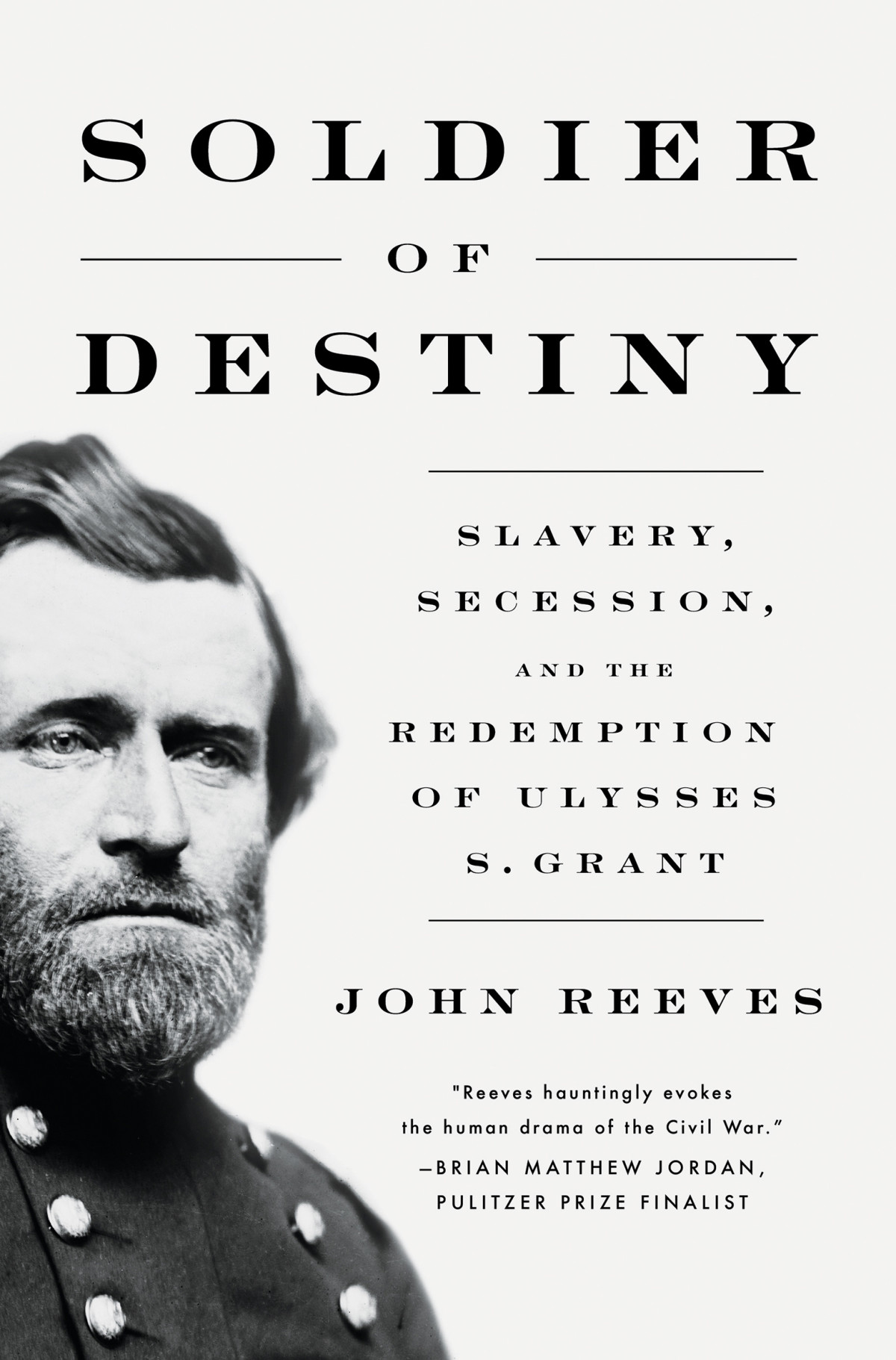 Soldier Of Destiny Slavery Secession And The Redemption Of Ulysses S Grant John Reeves