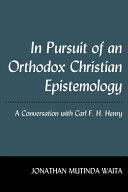 In Pursuit Of An Orthodox Christian Epistemology A Conversation With Carl F H Henry 1st Edition Jonathan Mutinda Waita