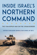 Inside Israels Northern Command The Yom Kippur War On The Syrian Border 1st Edition Dani Asher