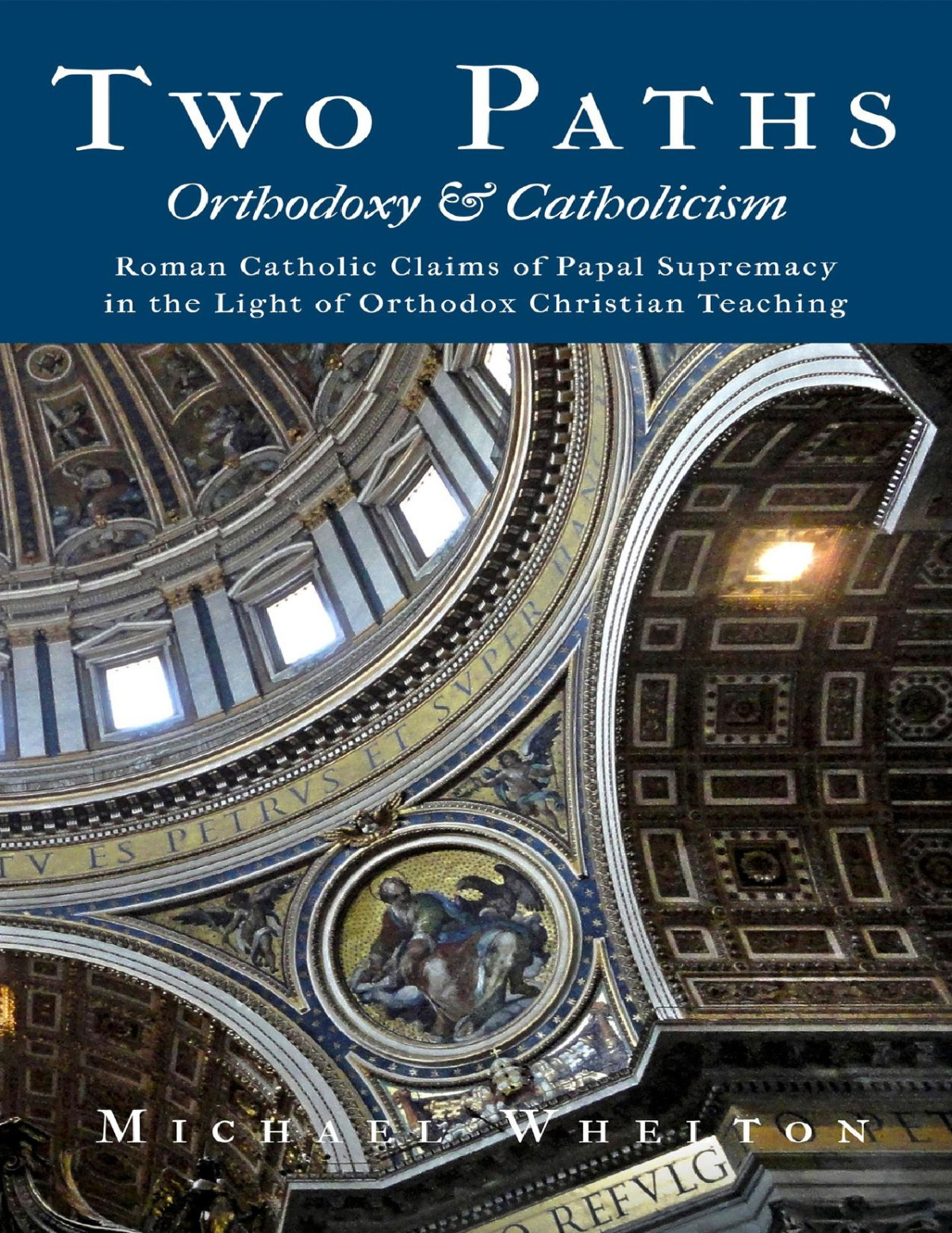 Two Paths Orthodoxy Catholicism Romes Claims Of Papal Supremacy In The Light Of Orthodox Christian Teaching Whelton