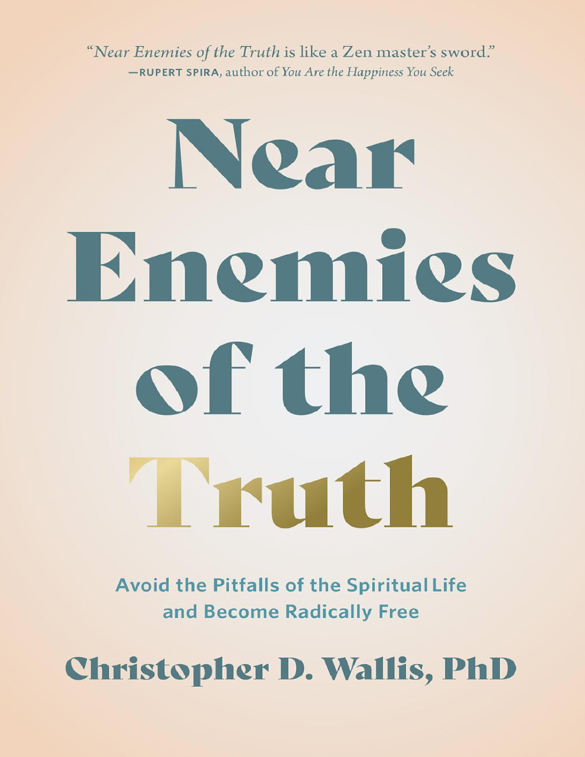 Near Enemies Of The Truth Avoid The Pitfalls Of The Spiritual Life And Become Radically Free Christopher D Wallis