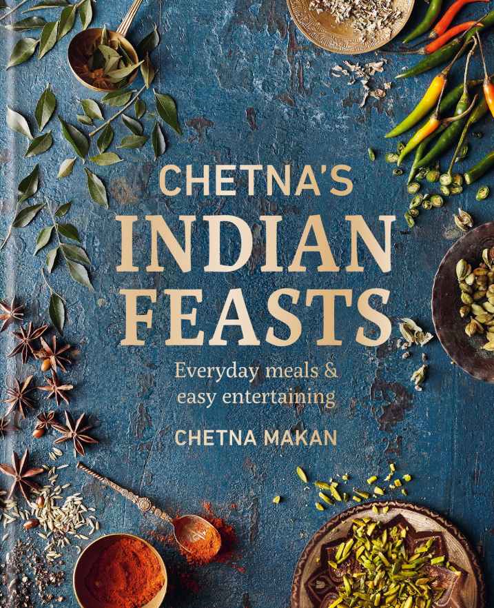 Chetnas Indian Feasts Everyday Meals And Easy Entertaining Chetna Makan