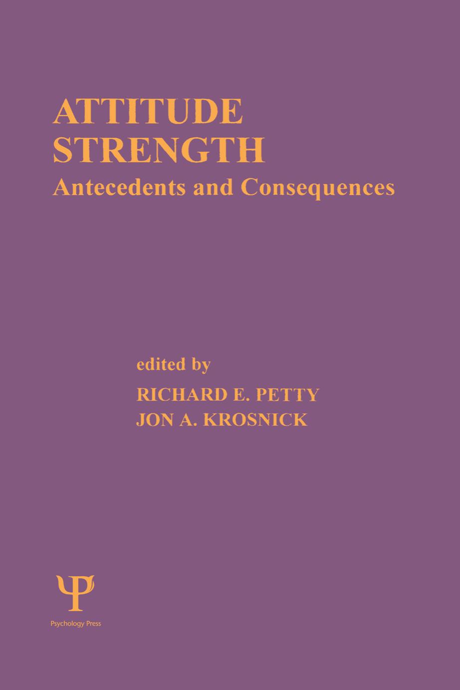 Attitude Strength Antecedents And Consequences Richard E Petty And Jon A Krosnick