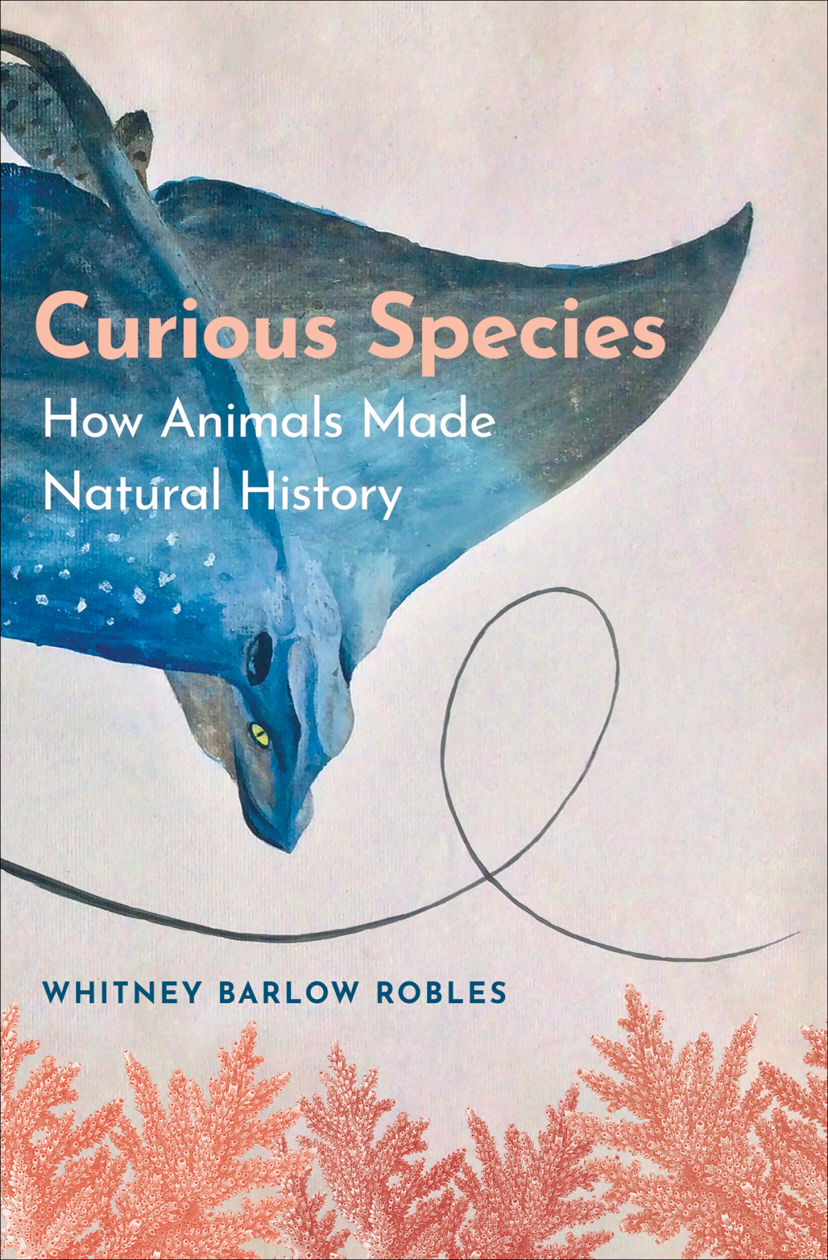 Curious Species How Animals Made Natural History 4th Edition Whitney Barlow Robles