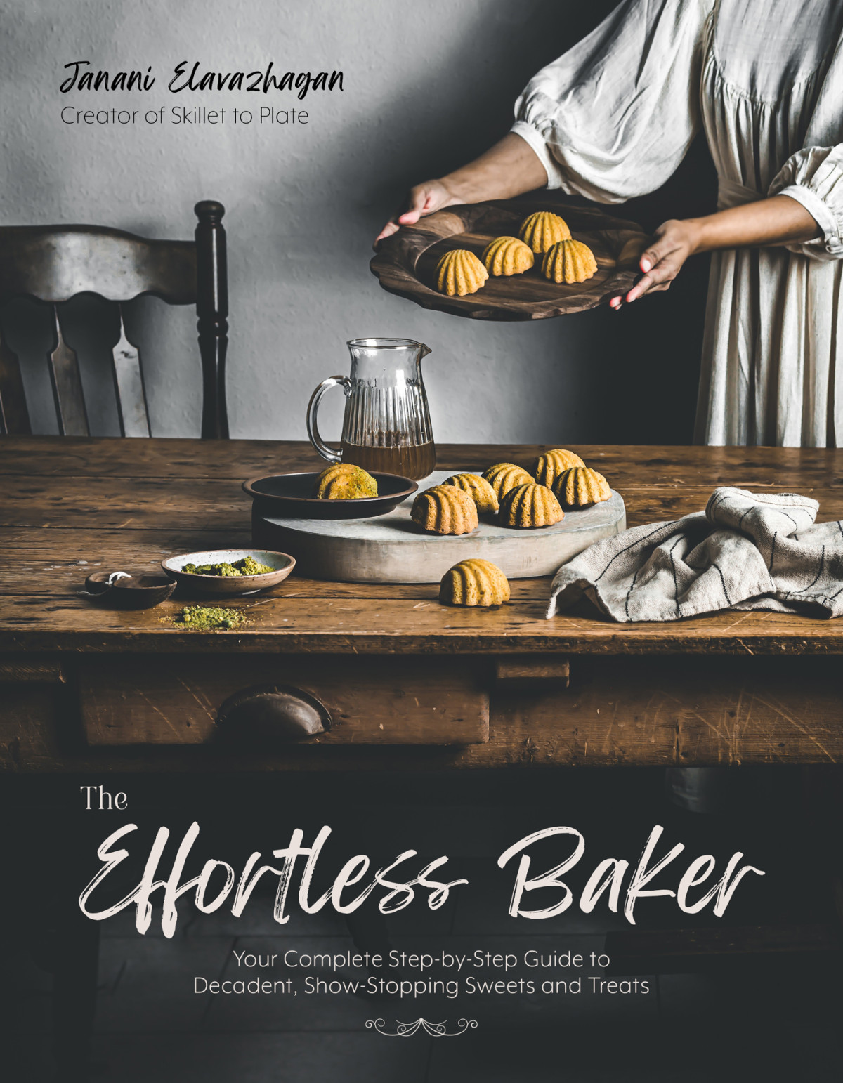 The Effortless Baker Your Complete Stepbystep Guide To Decadent Showstopping Sweets And Treats Janani Elavazhagan