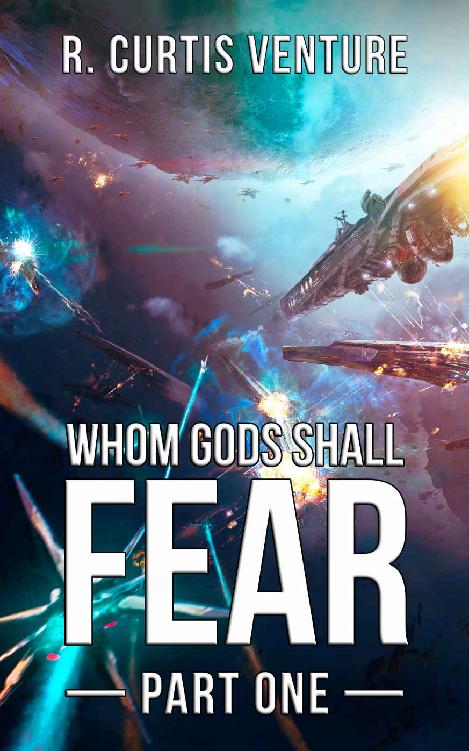 Whom Gods Shall Fear Part One Book Five Of The Epic Military Science Fiction Series R Curtis Venture