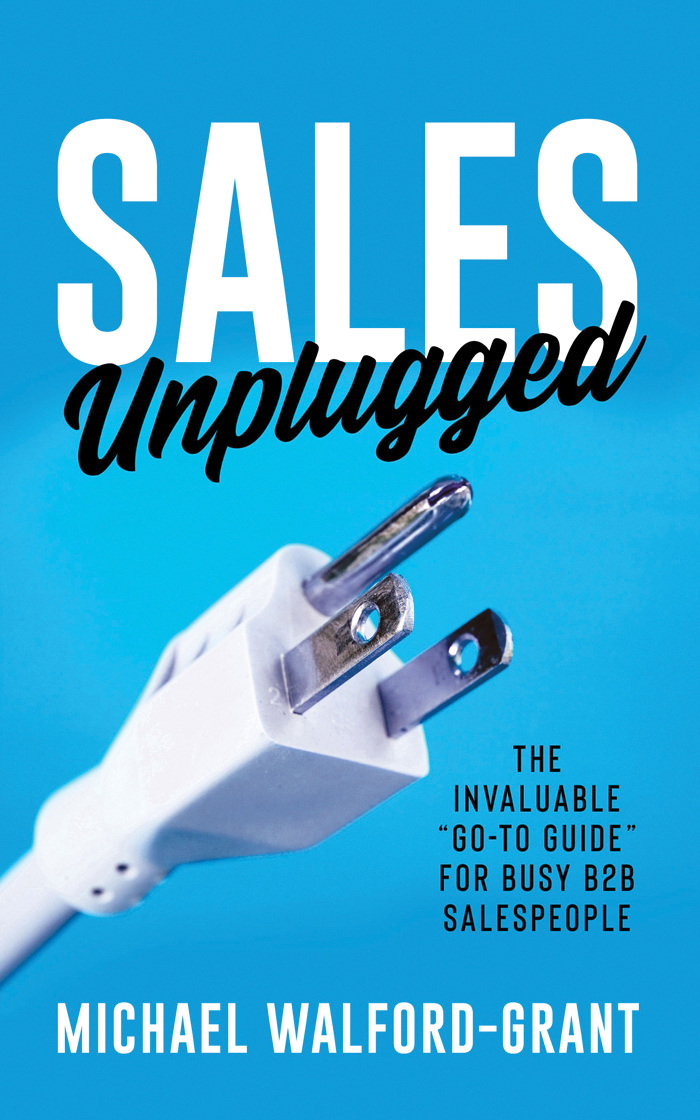 Sales Unplugged The Invaluable Goto Guide For Busy B2b Salespeople Michael Walfordgrant