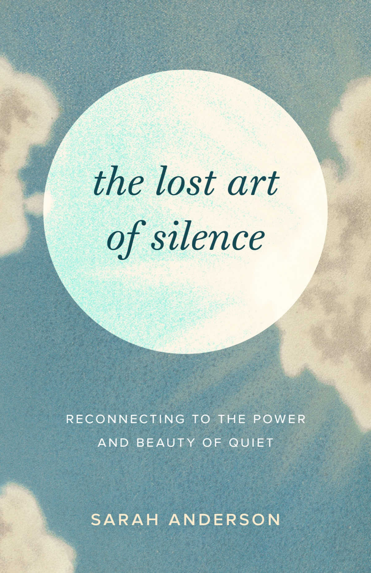 The Lost Art Of Silence Reconnecting To The Power And Beauty Of Quiet Sarah Anderson