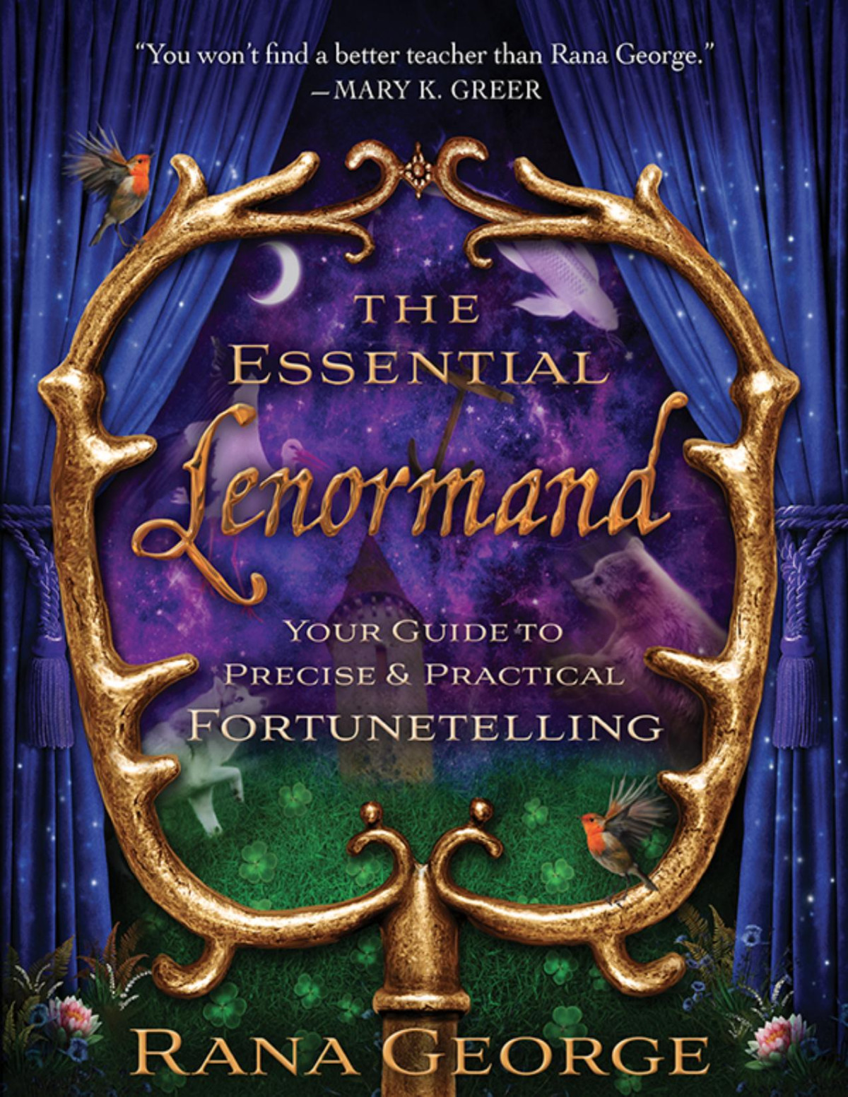 The Essential Lenormand Your Guide To Precise Practical Fortunetelling Rana George
