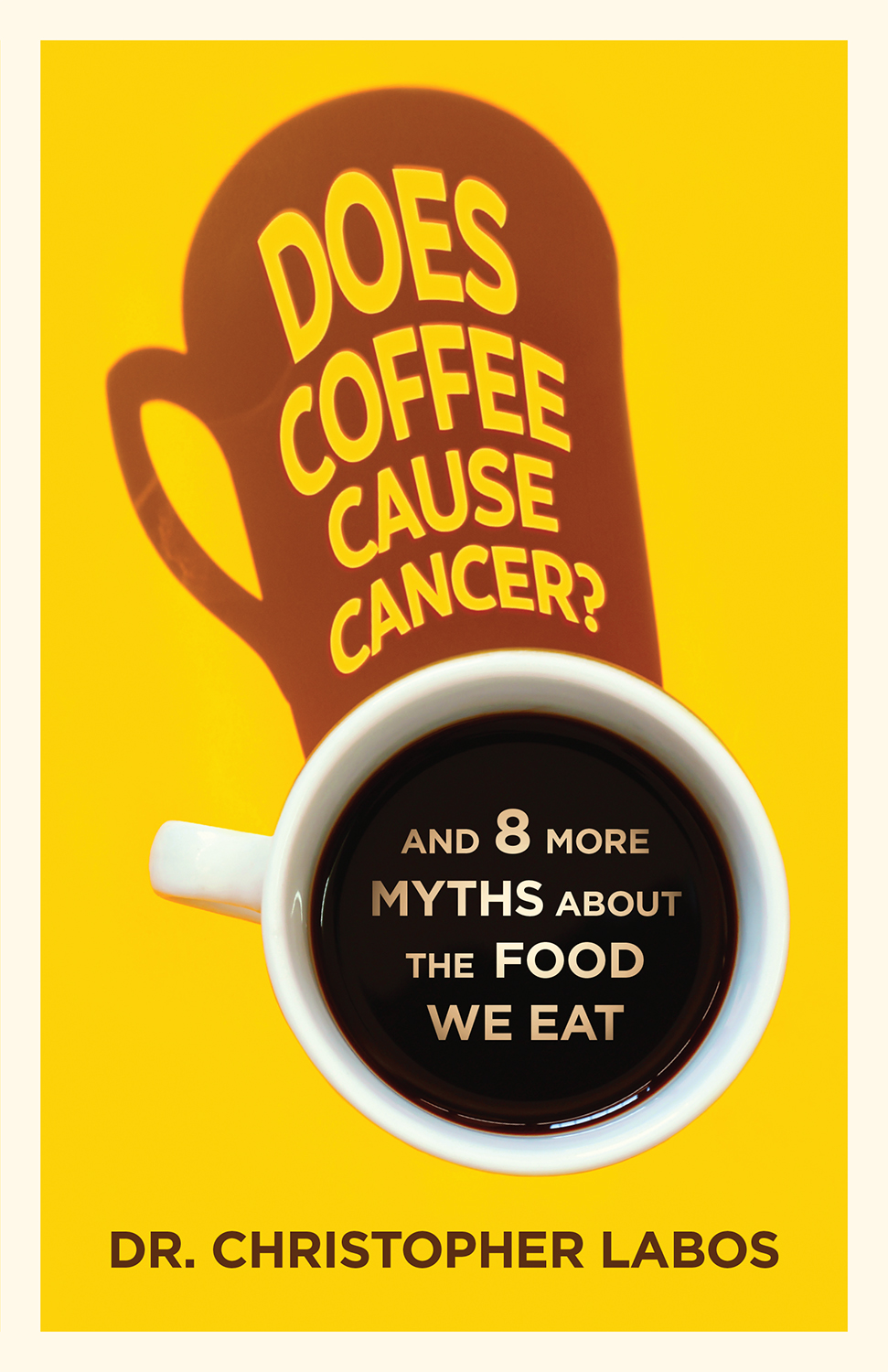 Does Coffee Cause Cancer And 8 More Myths About The Food We Eat Dr Christopher Labos