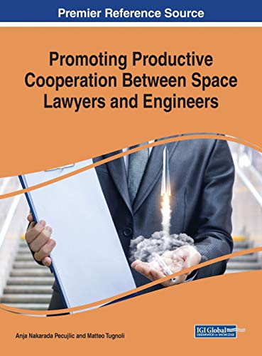 Promoting Productive Cooperation Between Space Lawyers And Engineers 1st Edition Anja Nakarada Pecujlic