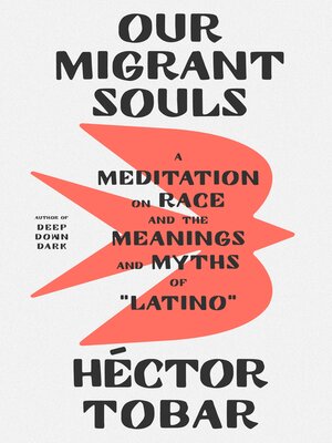 Our Migrant Souls A Meditation On Race And The Meanings And Myths Of Latino 1st Edition Hctor Tobar