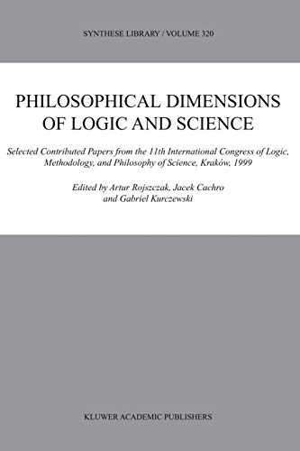 Philosophical Dimensions Of Logic And Science Selected Contributed Papers From The 11th International Congress Of Logic Methodology And Philosophy Of Science Krakw 1999 Softcover Reprint Of Hardcover 1st Ed 2003 Rojszczak