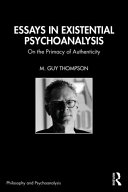Essays In Existential Psychoanalysis On The Primacy Of Authenticity M Guy Thompson