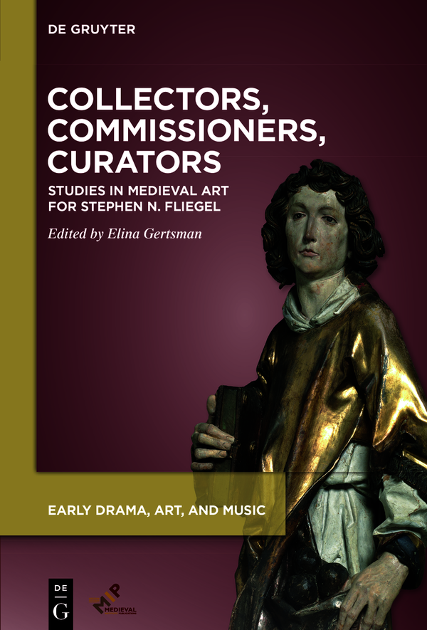 Collectors Commissioners Curators Studies In Medieval Art For Stephen N Fliegel Elina Gertsman