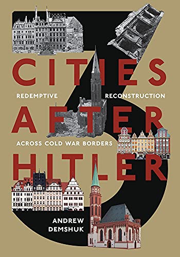 Three Cities After Hitler Redemptive Reconstruction Across Cold War Borders 1st Edition Demshuk