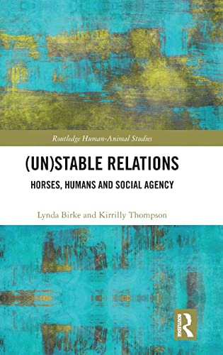 Unstable Relations Horses Humans And Social Agency Horses Humans And Social Agency 1st Edition Lynda Birke