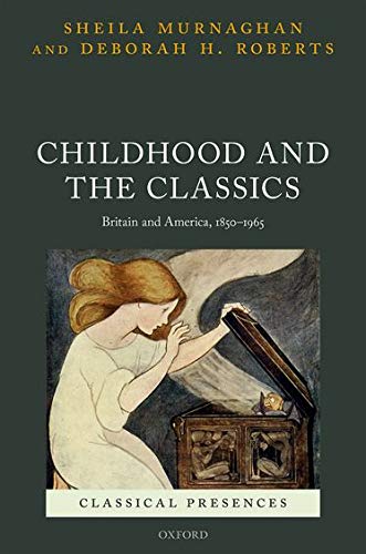 Childhood And The Classics Britain And America 18501965 Classical Presences Illustrated Murnaghan