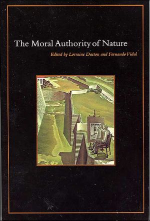 The Moral Authority Of Nature 1st Edition Lorraine Daston Fernando Vidal