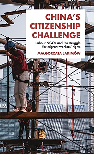 Chinas Citizenship Challenge Labour Ngos And The Struggle For Migrant Workers Rights 1st Edition Jakimw