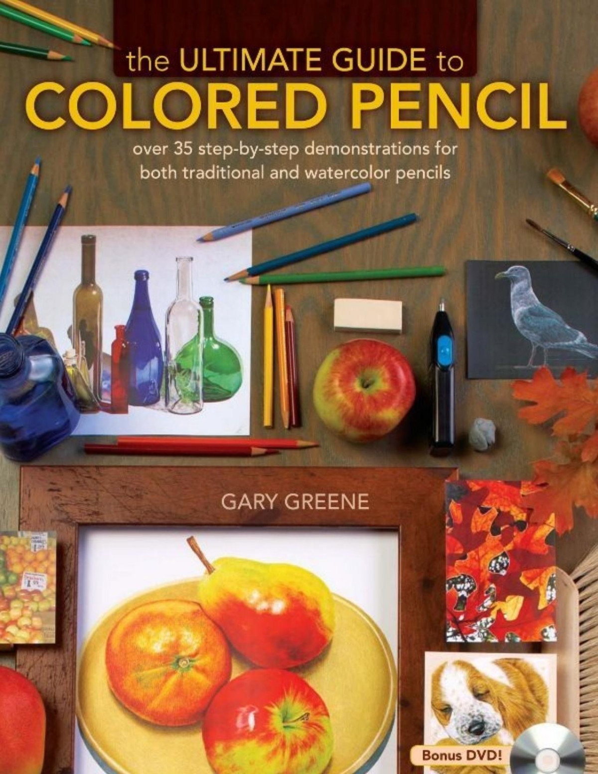 The Ultimate Guide To Colored Pencil Over 35 Stepbystep Demonstrations For Both Traditional And Watercolor Pencils Pdfdrivecom Gary Greene