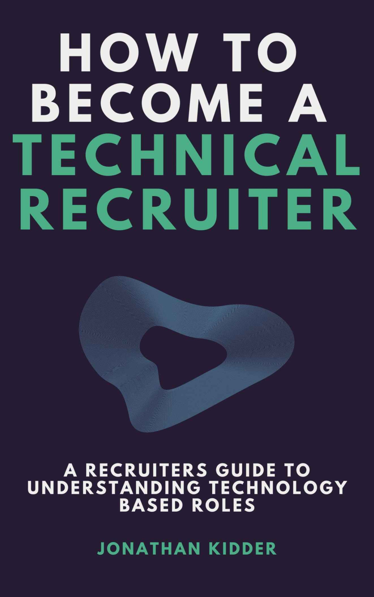 How To Become A Technical Recruiter A Recruiters Guide To Understanding Technology Based Roles Jonathan Kidder
