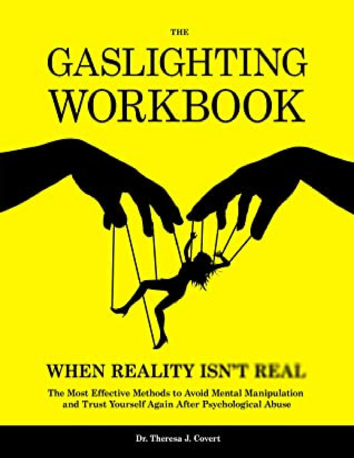 The Gaslighting Workbook When Reality Isnt Real The Most Effective Methods To Avoid Mental Manipulation And Trust Yourself Again After Psychological Abuse Drtheresa J Covert
