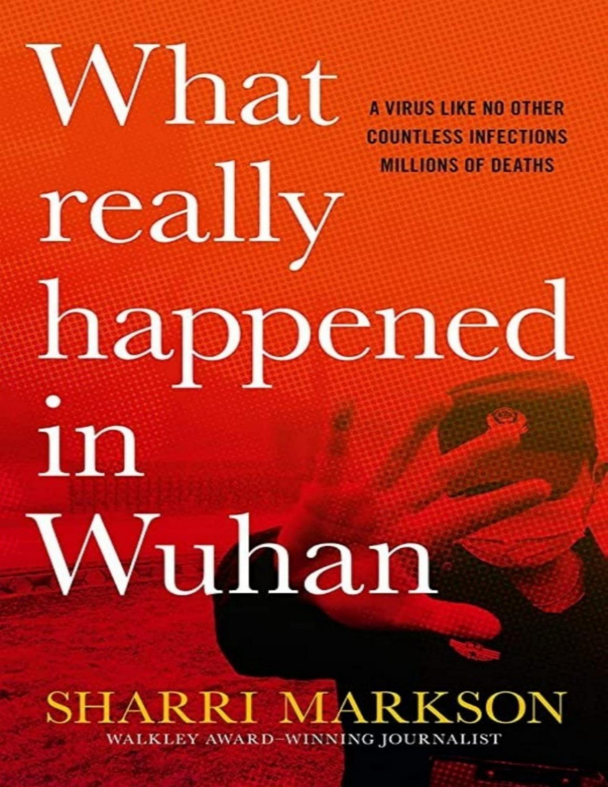 What Really Happened In Wuhan A Virus Like No Other Countless Infections Millions Of Deaths Sharri Markson