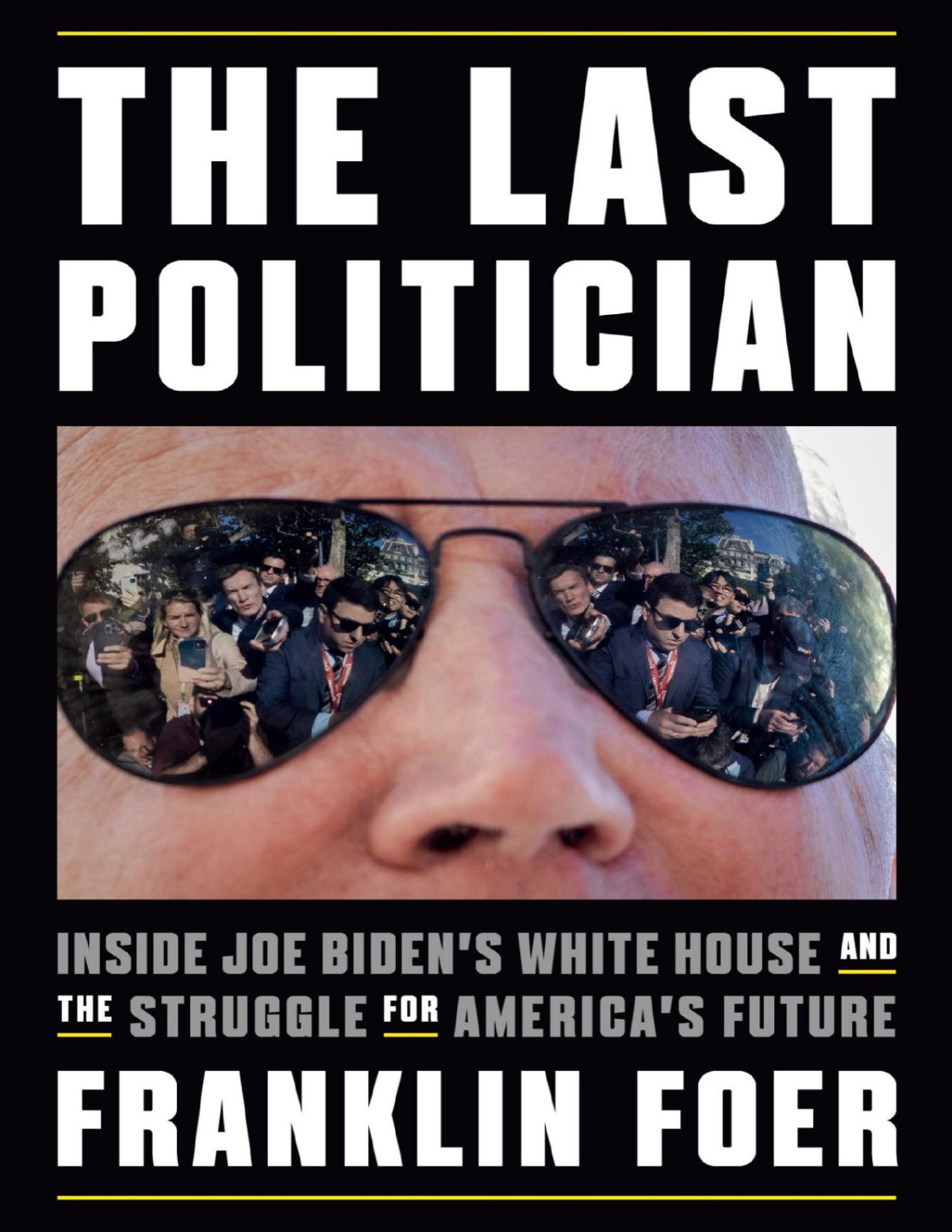 The Last Politician Inside Joe Bidens White House And The Struggle For Americas Future 1st Edition Franklin Foer
