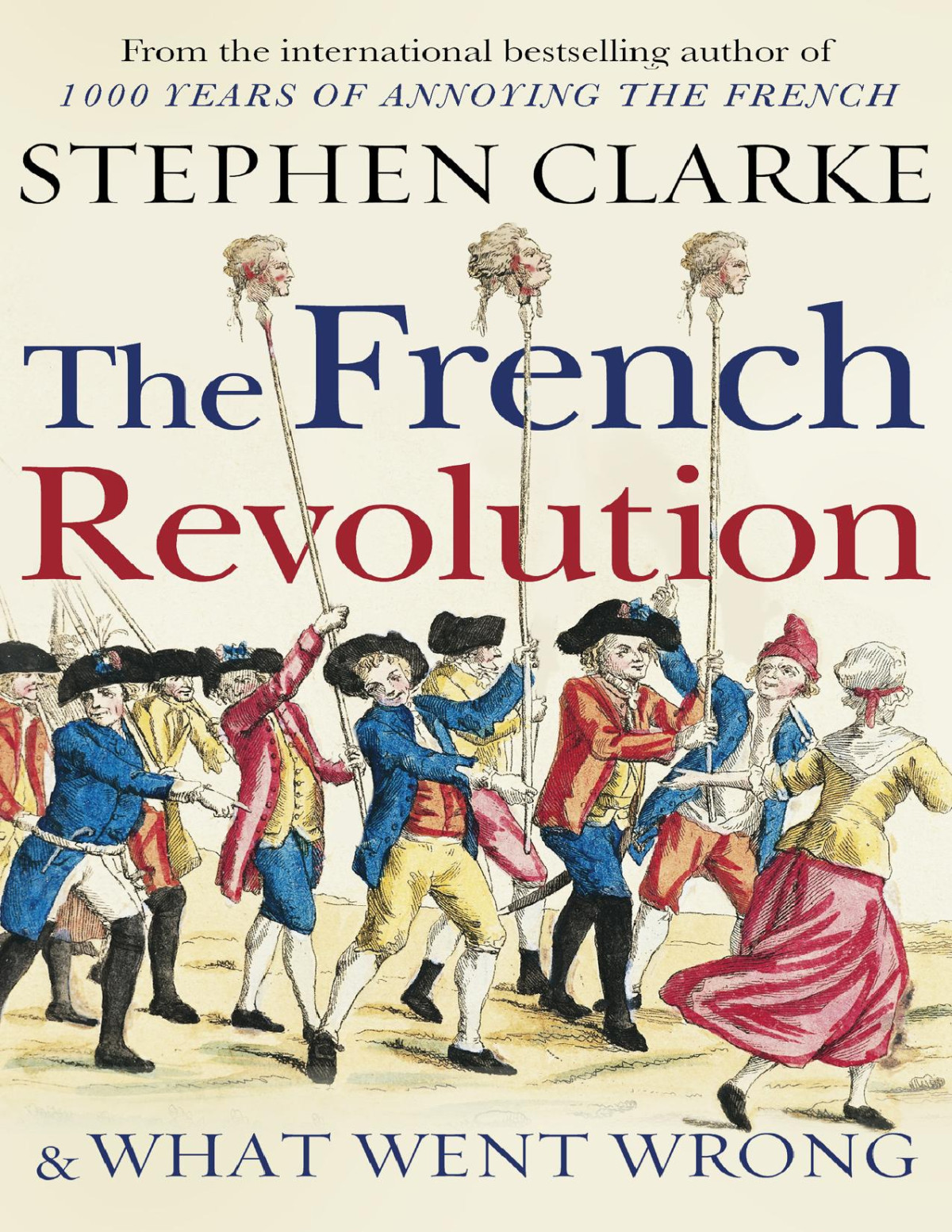 The French Revolution And What Went Wrong Stephen Clarke