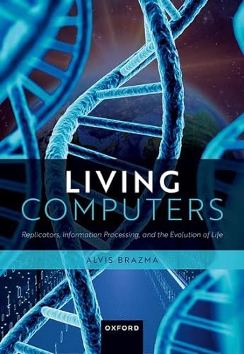 Living Computers Replicators Information Processing And The Evolution Of Life Prof Alvis Brazma
